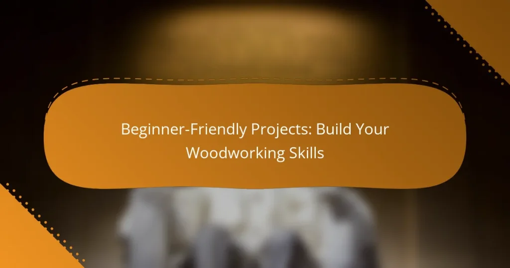 Beginner-Friendly Projects: Build Your Woodworking Skills