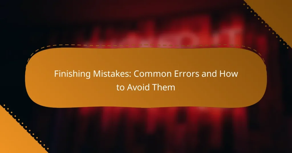 Finishing Mistakes: Common Errors and How to Avoid Them