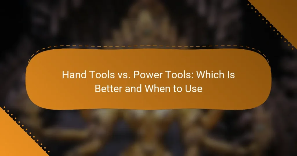 Hand Tools vs. Power Tools: Which Is Better and When to Use