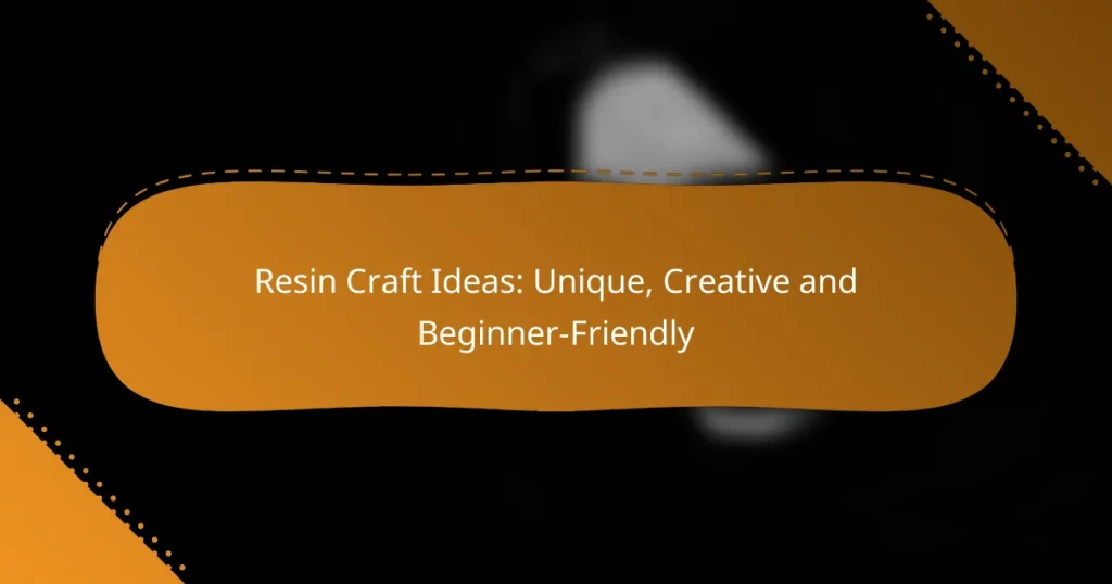 Resin Craft Ideas: Unique, Creative and Beginner-Friendly