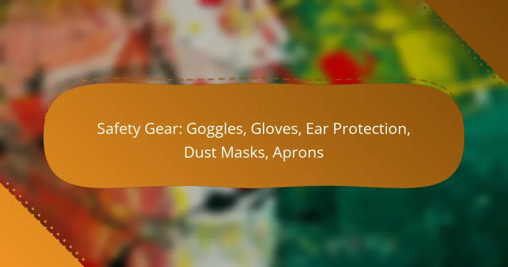Safety Gear: Goggles, Gloves, Ear Protection, Dust Masks, Aprons