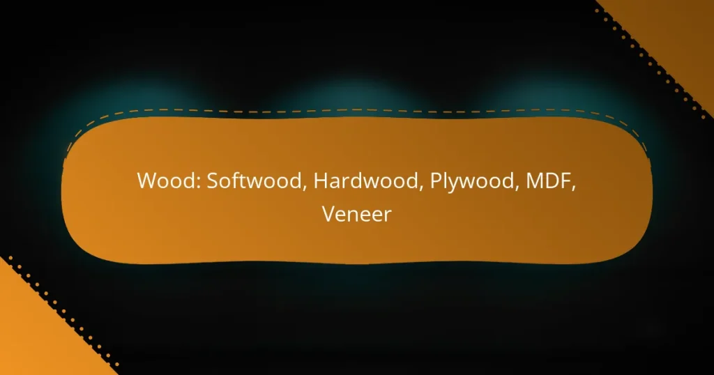 Wood: Softwood, Hardwood, Plywood, MDF, Veneer