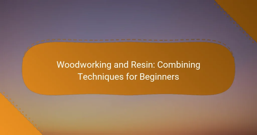 Woodworking and Resin: Combining Techniques for Beginners
