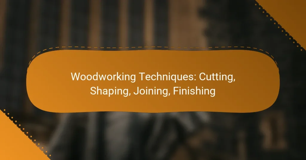 Woodworking Techniques: Cutting, Shaping, Joining, Finishing