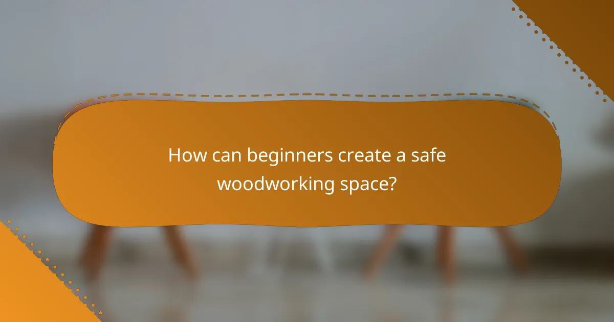 How can beginners create a safe woodworking space?