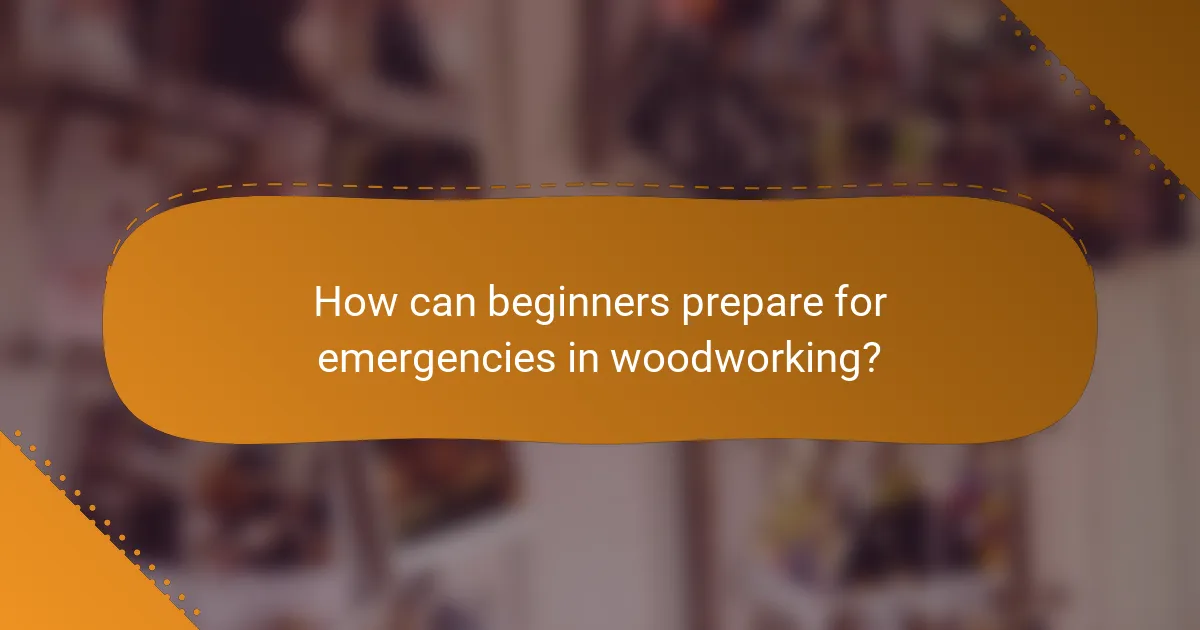 How can beginners prepare for emergencies in woodworking?