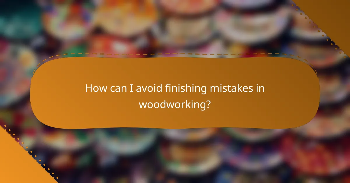 How can I avoid finishing mistakes in woodworking?