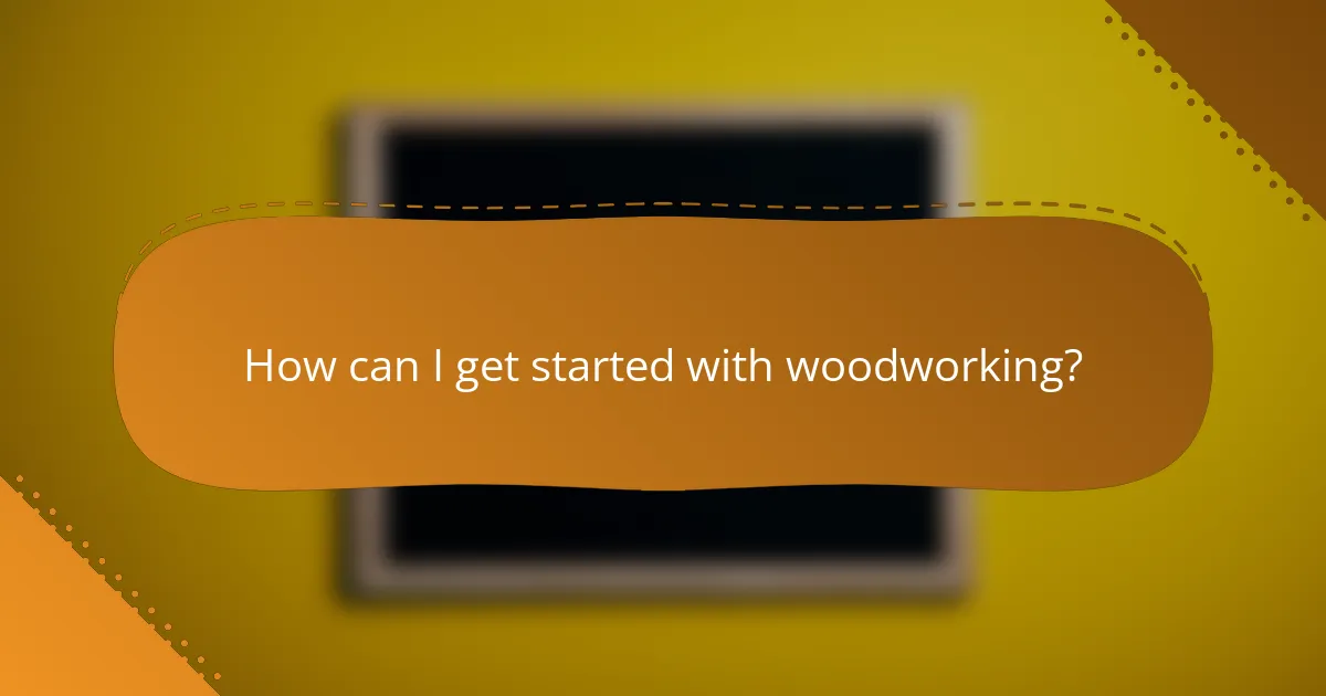 How can I get started with woodworking?