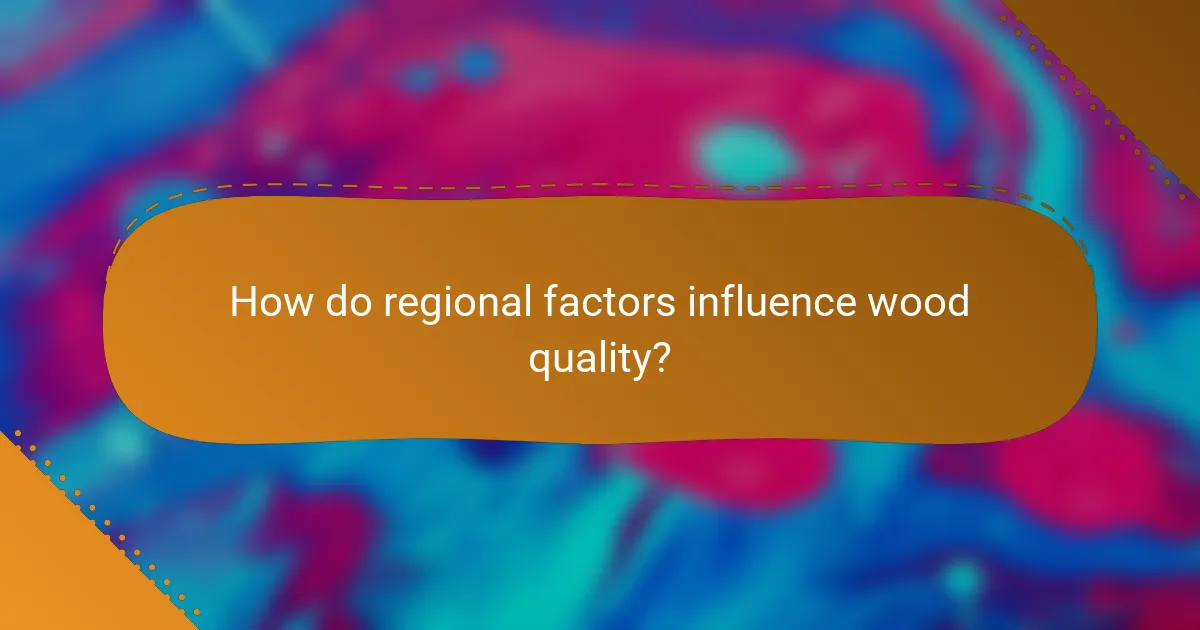 How do regional factors influence wood quality?