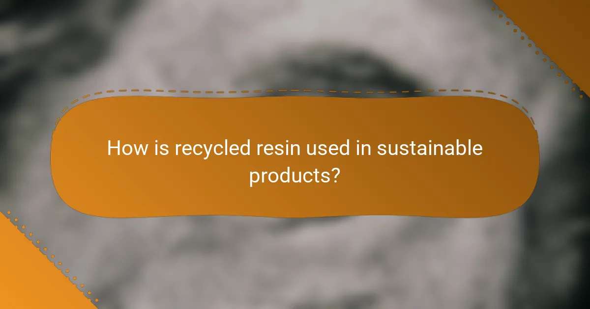 How is recycled resin used in sustainable products?