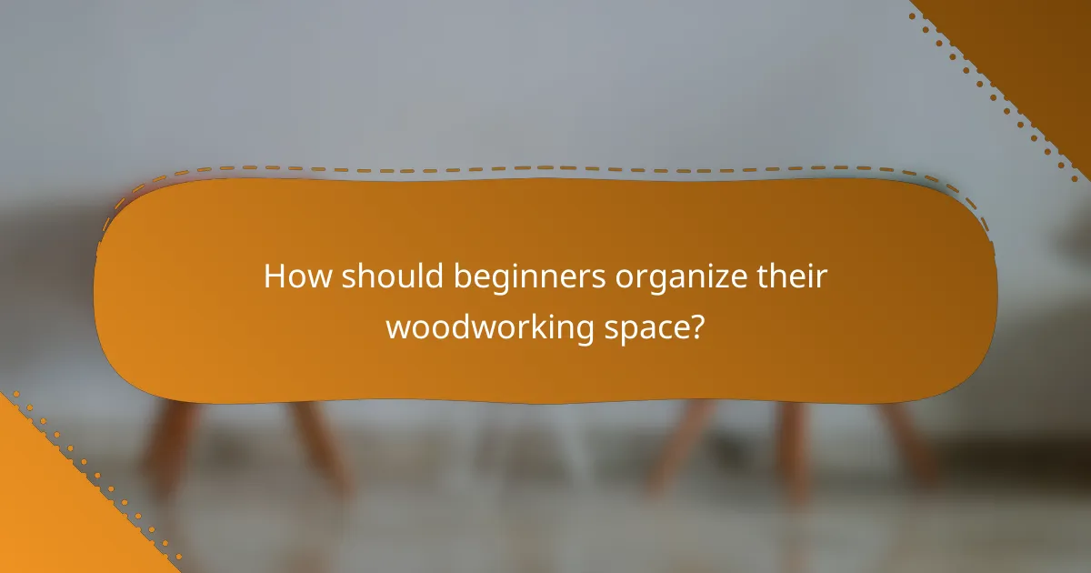 How should beginners organize their woodworking space?