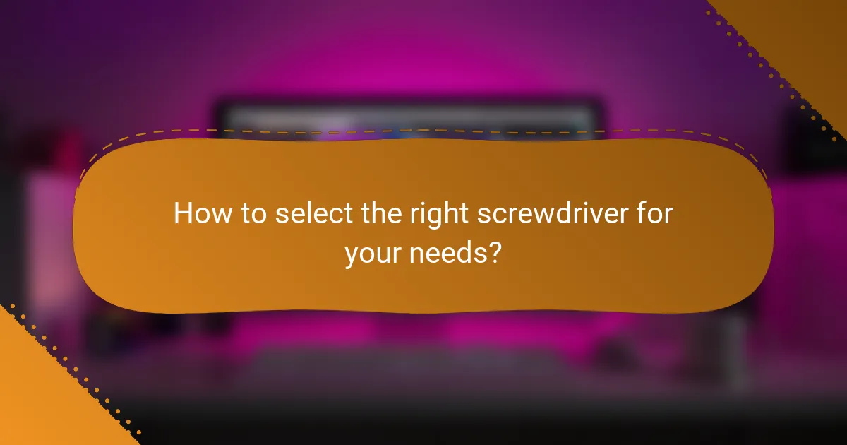 How to select the right screwdriver for your needs?