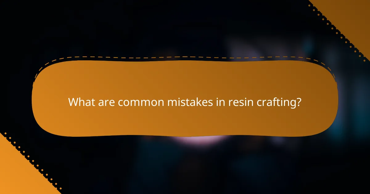 What are common mistakes in resin crafting?