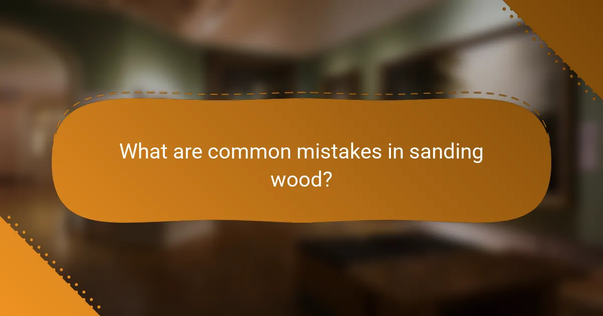 What are common mistakes in sanding wood?