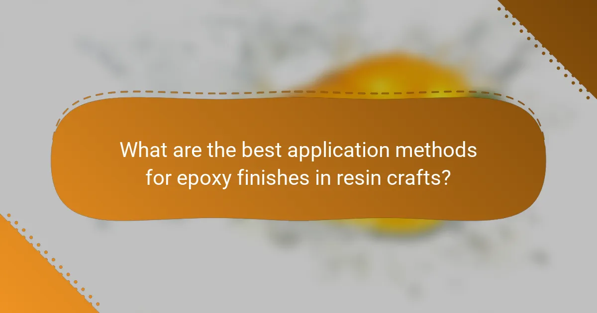 What are the best application methods for epoxy finishes in resin crafts?