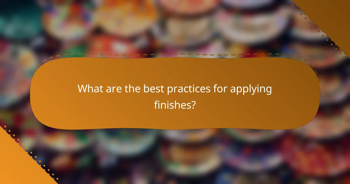 What are the best practices for applying finishes?
