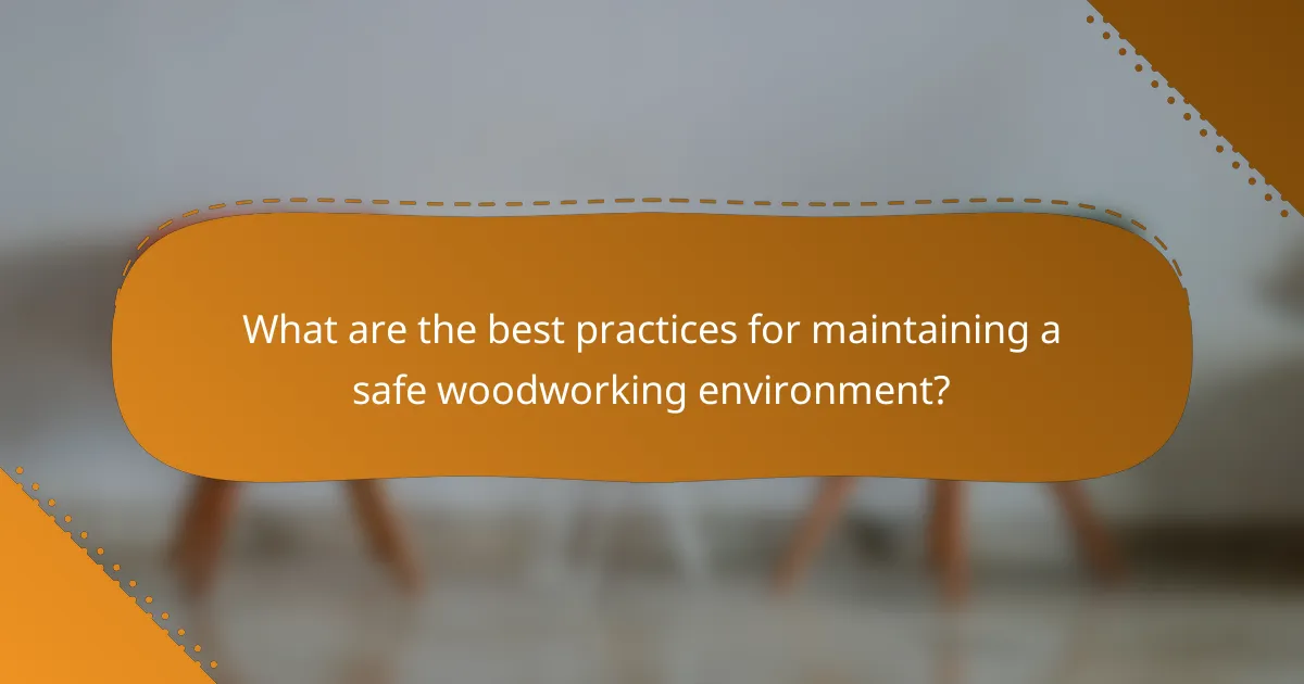 What are the best practices for maintaining a safe woodworking environment?