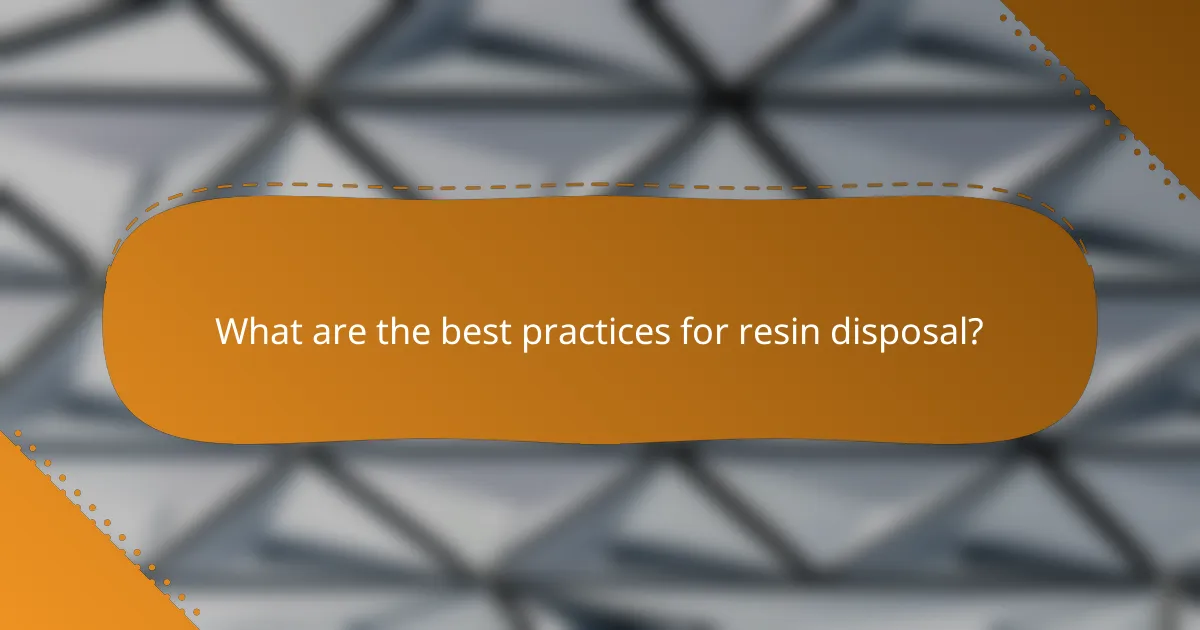 What are the best practices for resin disposal?