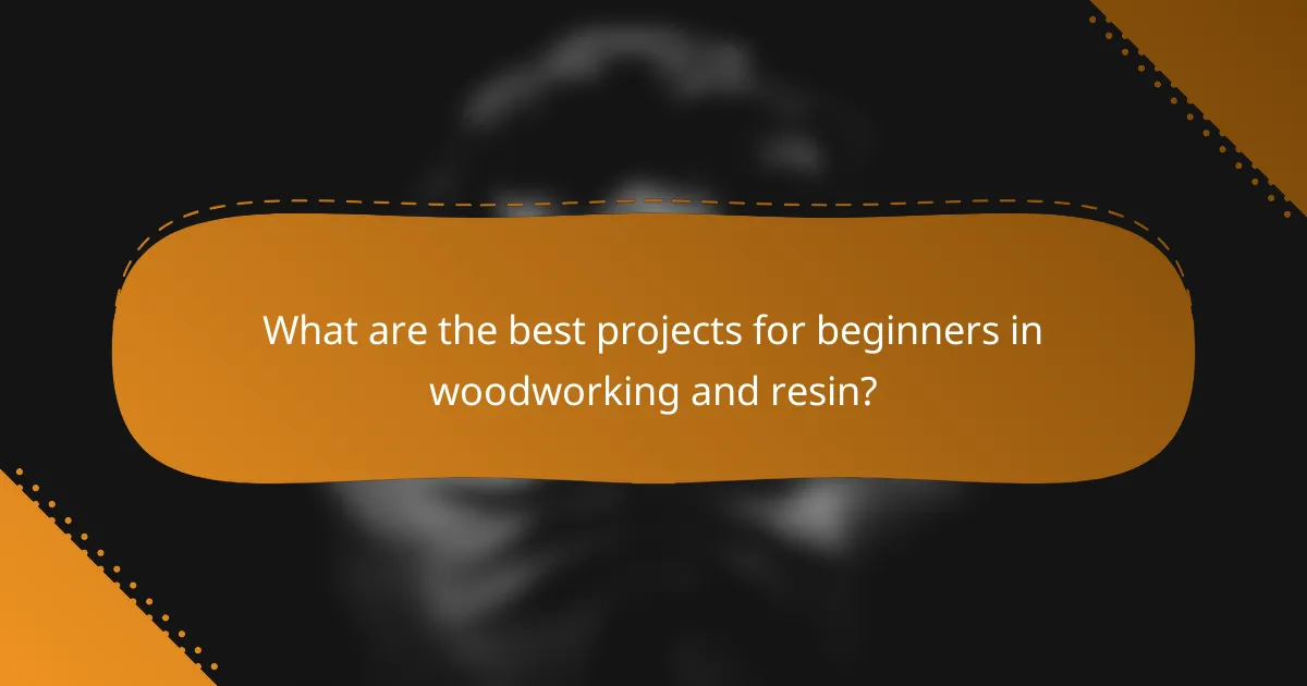 What are the best projects for beginners in woodworking and resin?