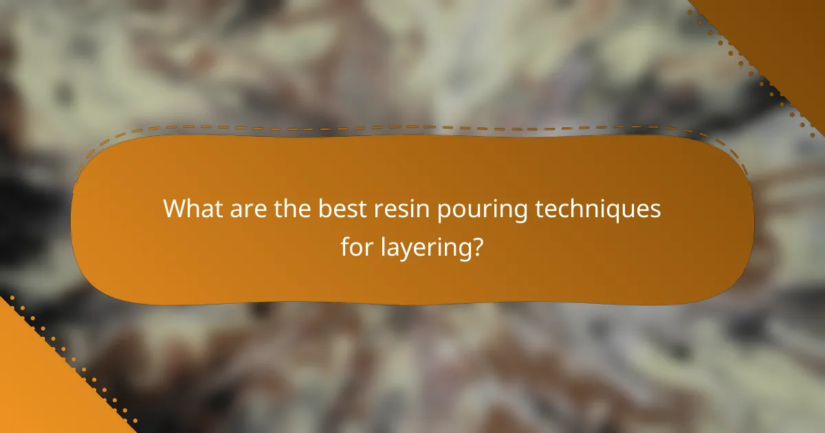 What are the best resin pouring techniques for layering?
