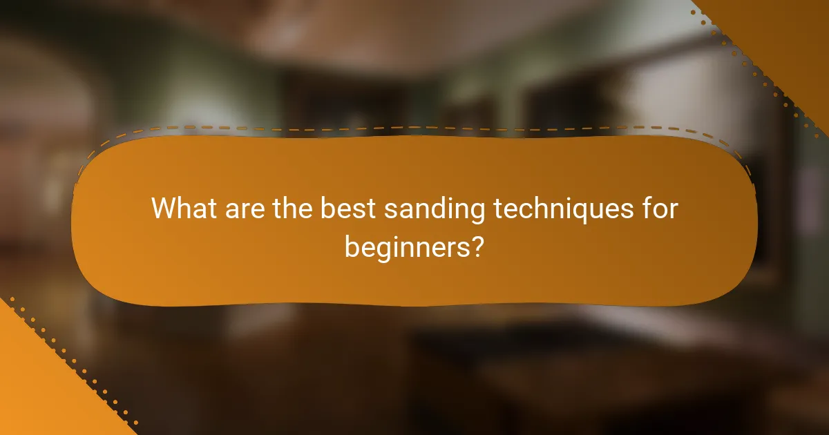 What are the best sanding techniques for beginners?