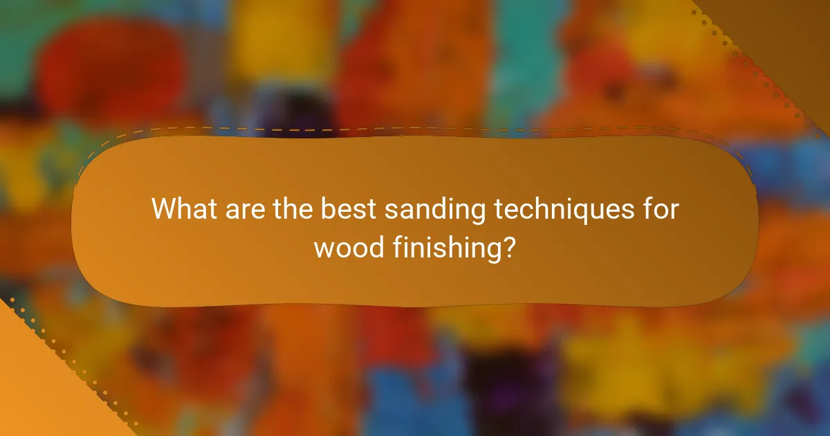 What are the best sanding techniques for wood finishing?