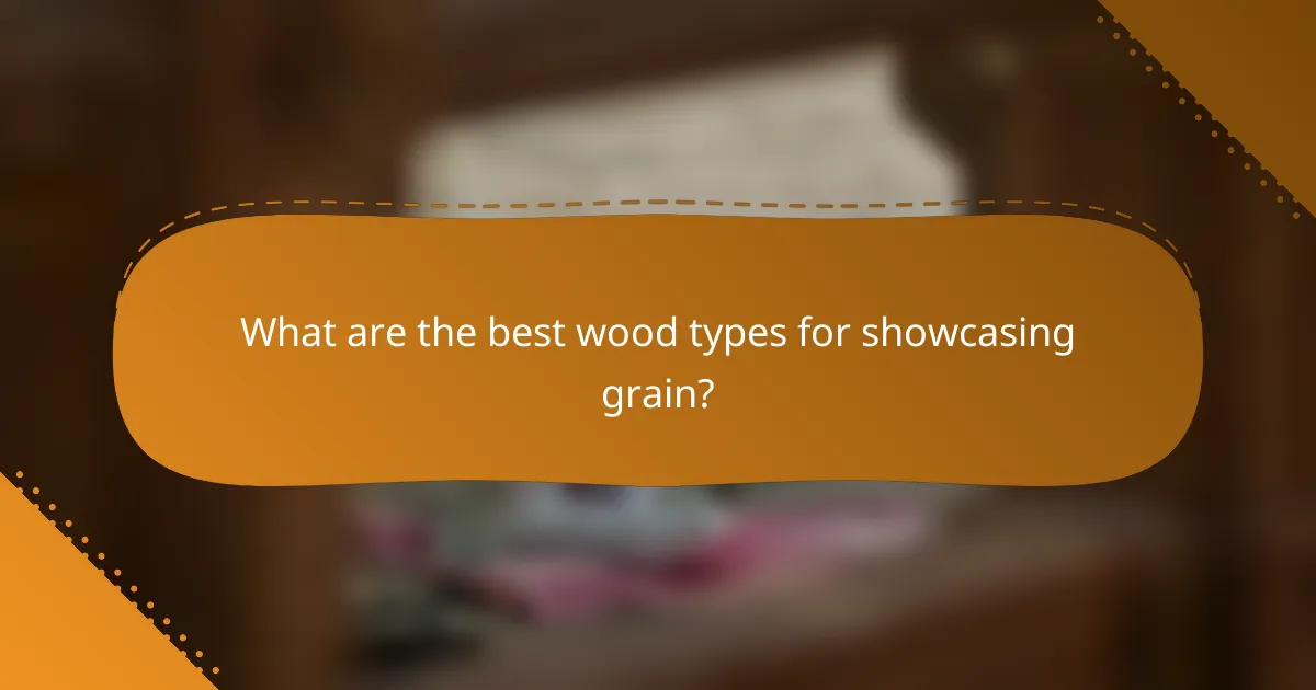 What are the best wood types for showcasing grain?
