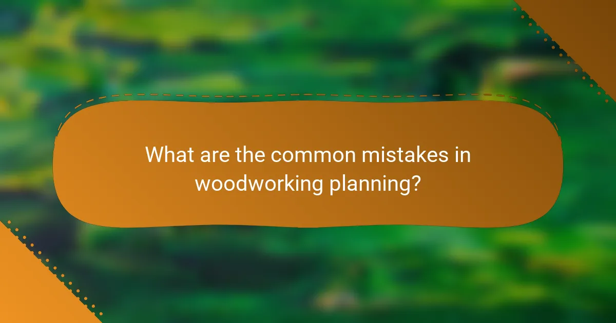 What are the common mistakes in woodworking planning?