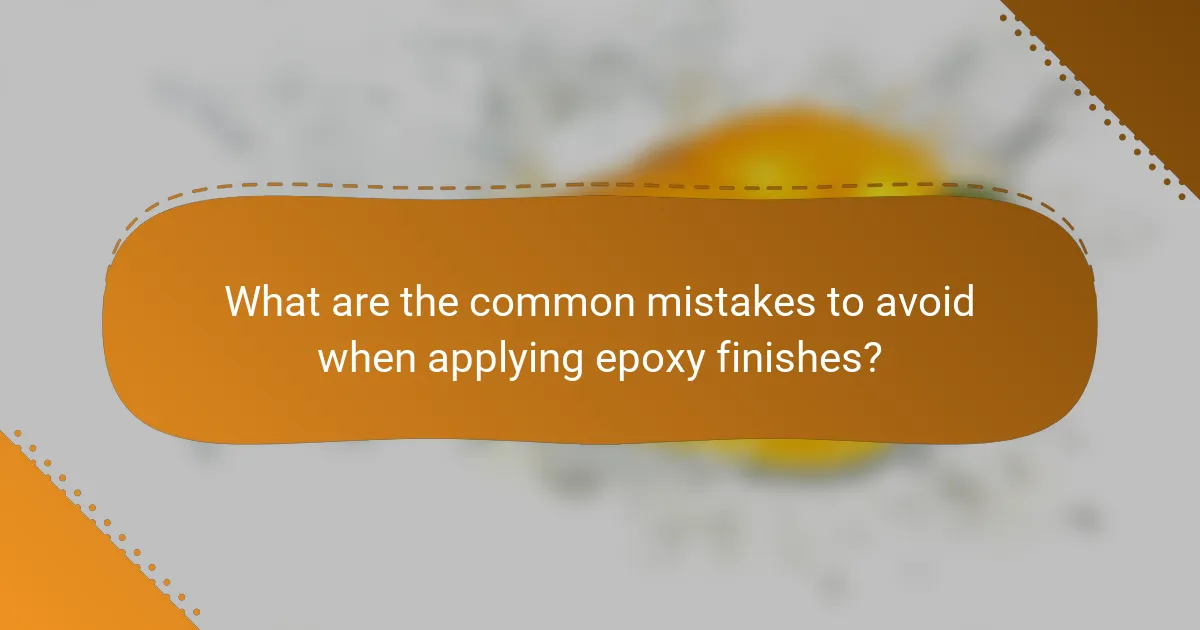 What are the common mistakes to avoid when applying epoxy finishes?