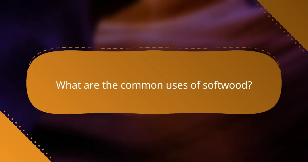 What are the common uses of softwood?