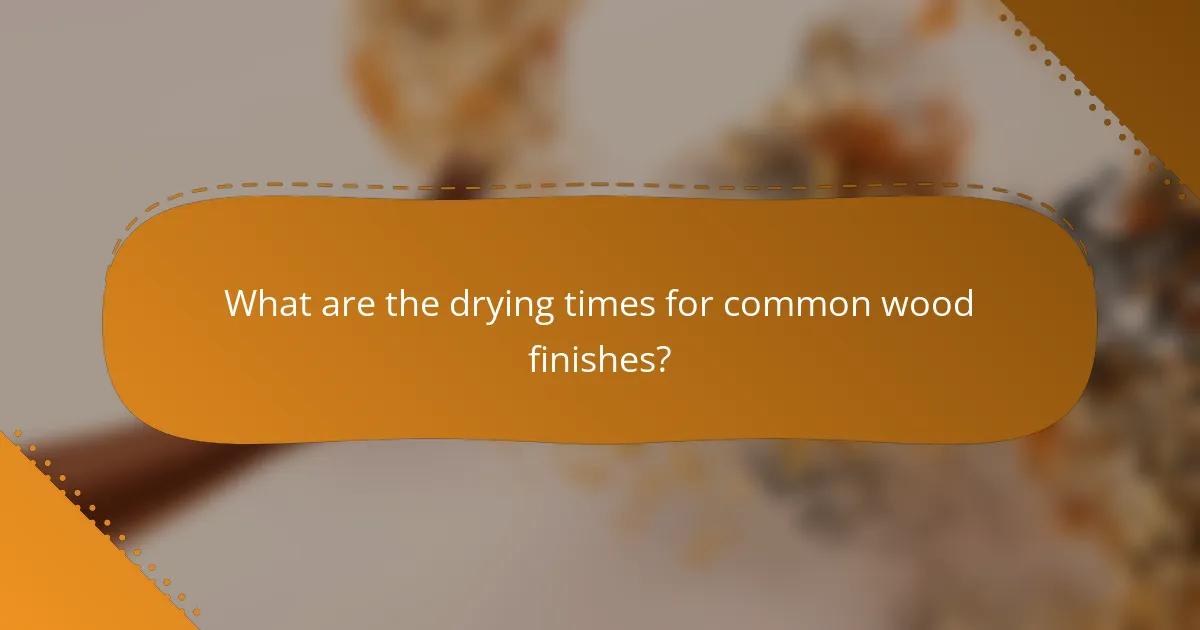 What are the drying times for common wood finishes?