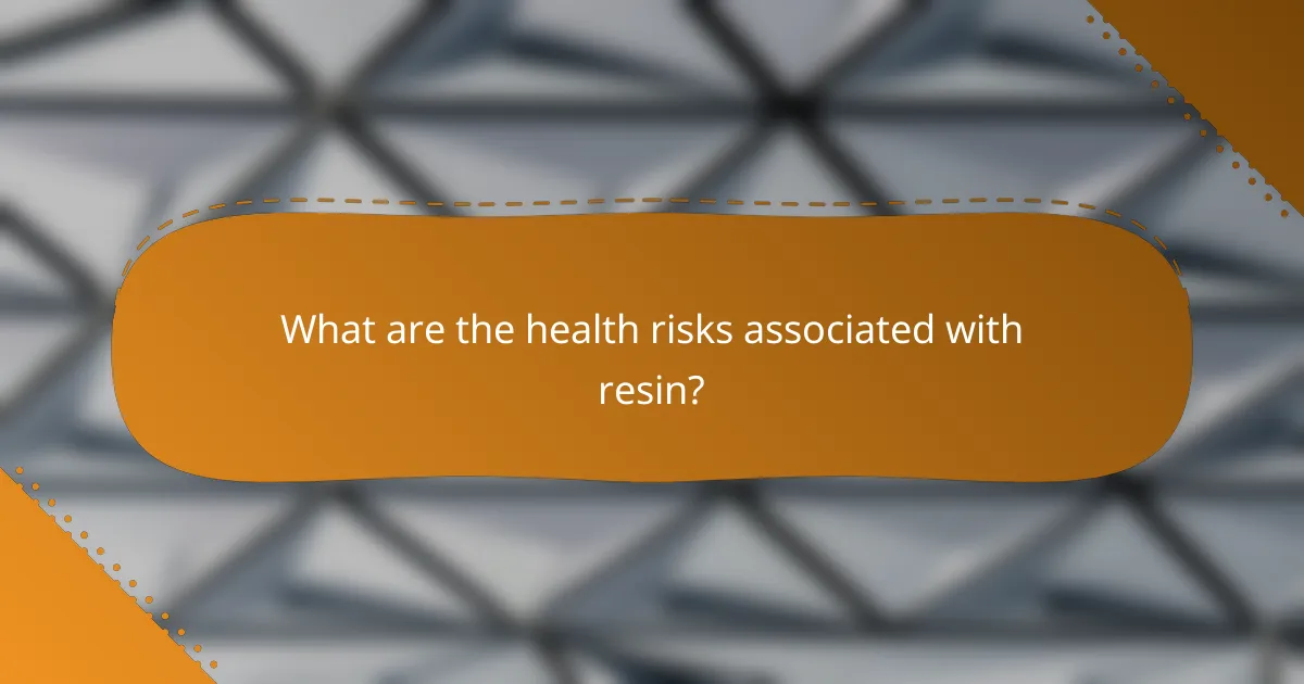 What are the health risks associated with resin?