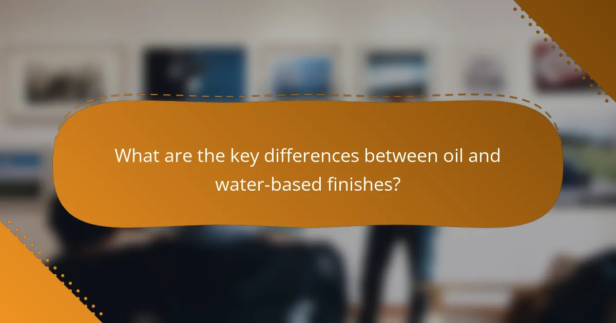 What are the key differences between oil and water-based finishes?