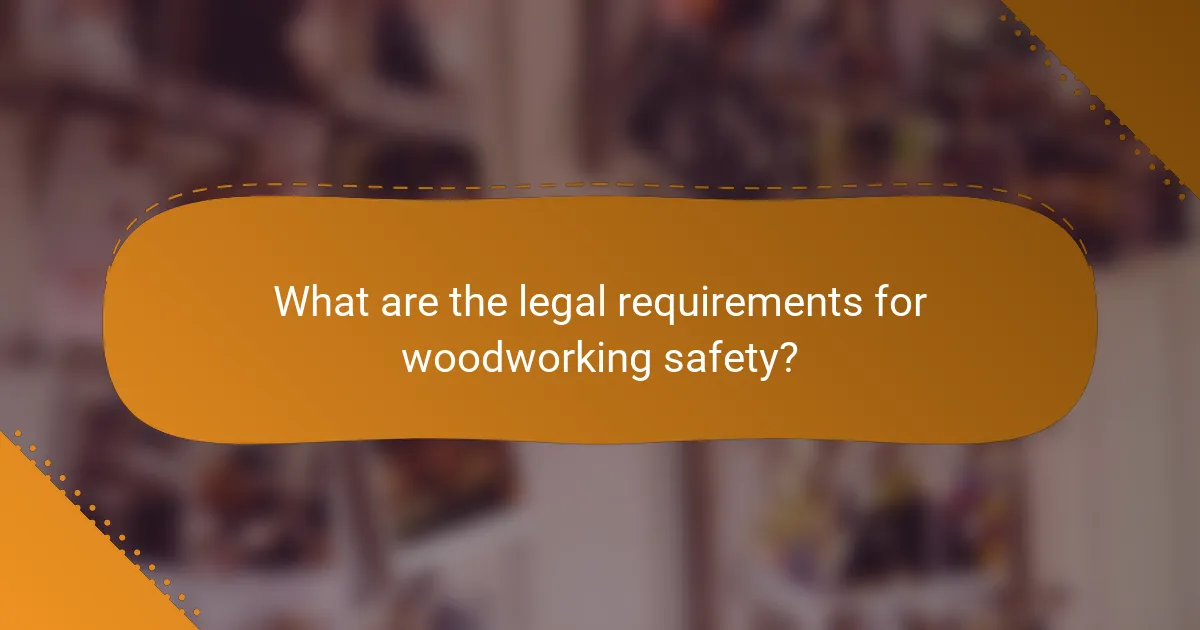 What are the legal requirements for woodworking safety?
