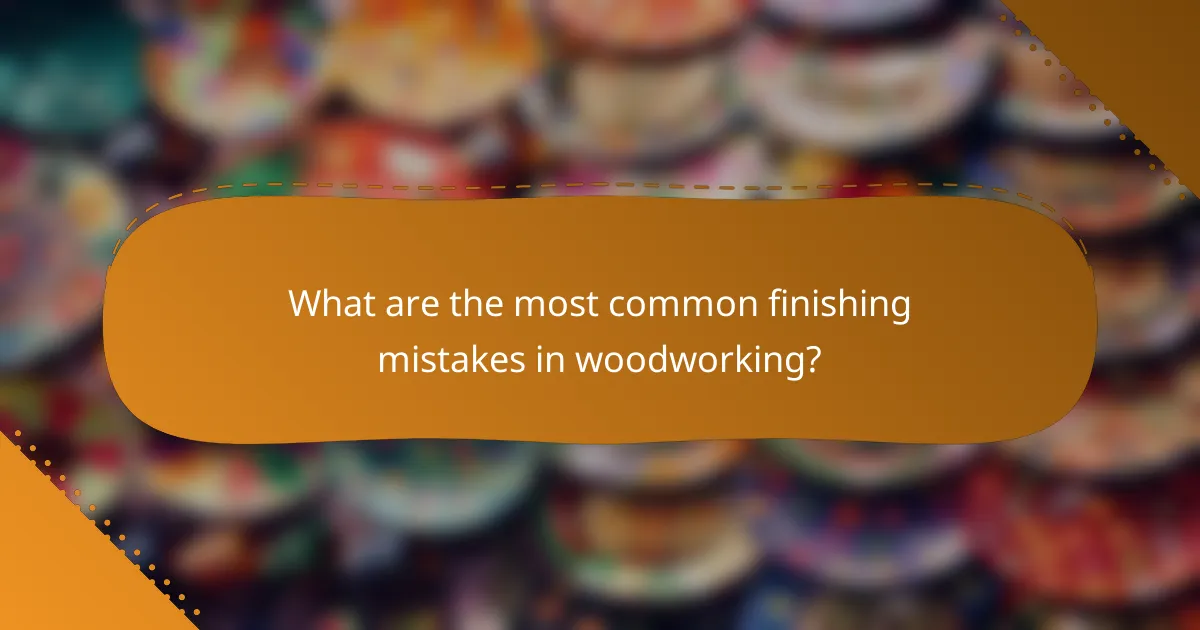 What are the most common finishing mistakes in woodworking?