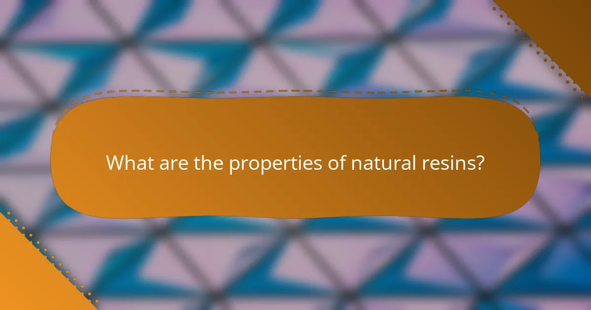 What are the properties of natural resins?