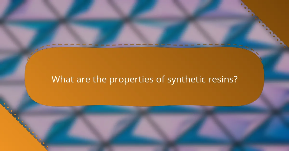 What are the properties of synthetic resins?