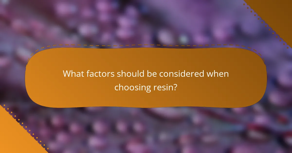 What factors should be considered when choosing resin?