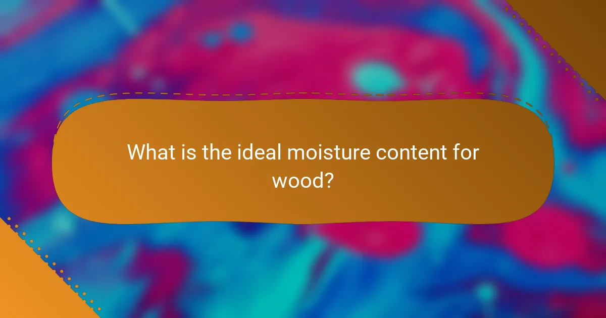 What is the ideal moisture content for wood?