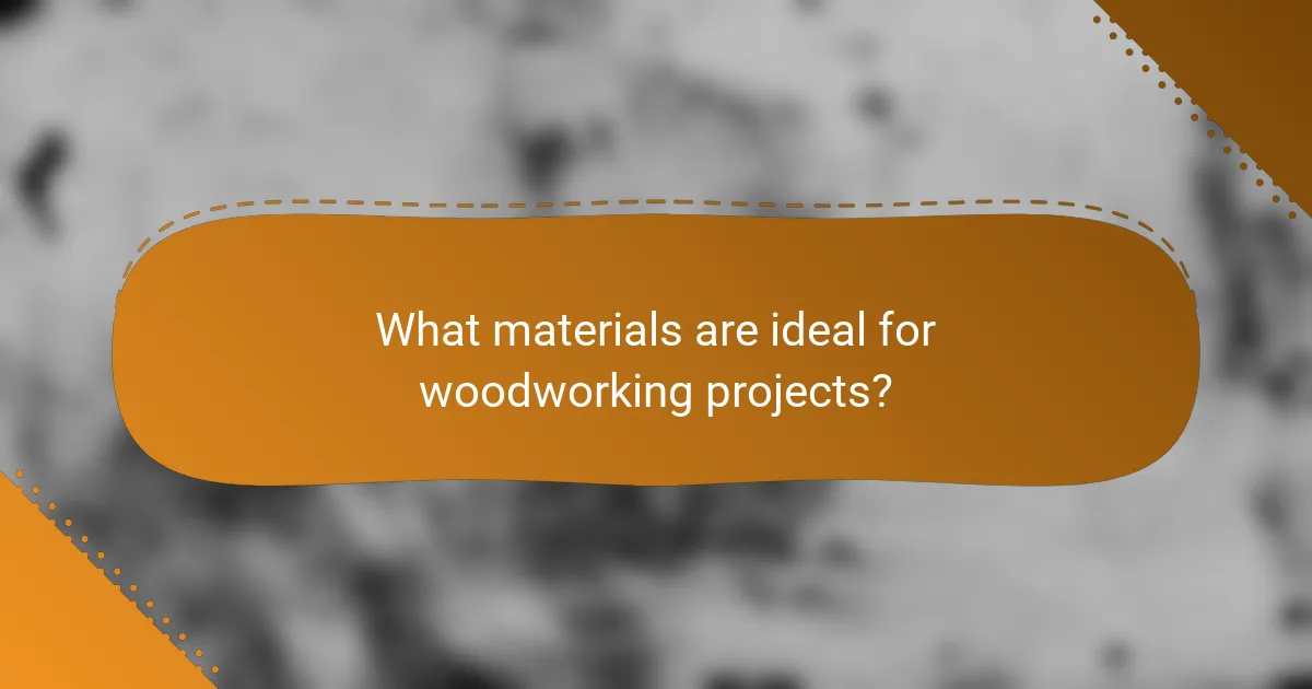 What materials are ideal for woodworking projects?