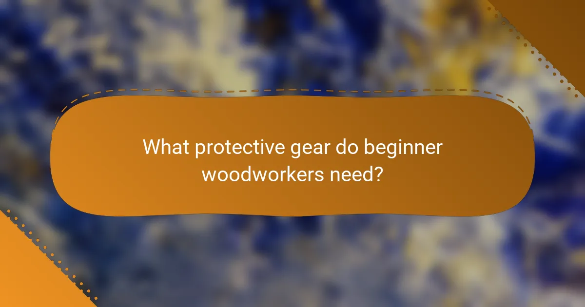 What protective gear do beginner woodworkers need?