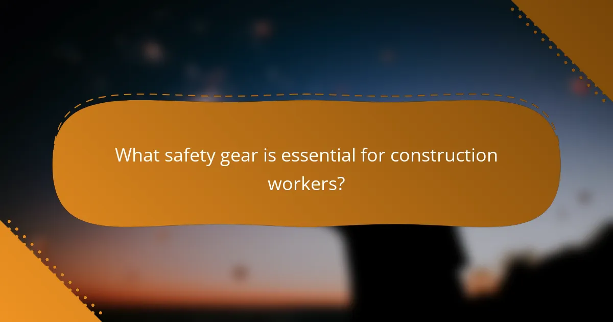 What safety gear is essential for construction workers?