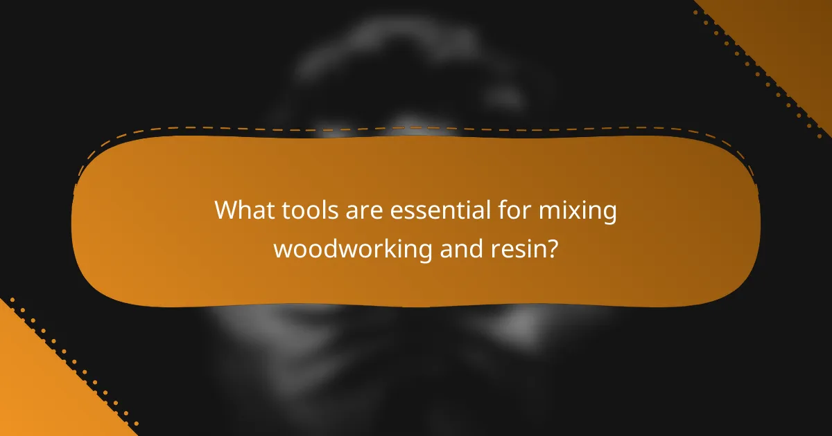 What tools are essential for mixing woodworking and resin?