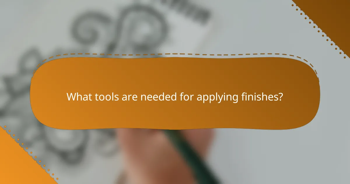 What tools are needed for applying finishes?