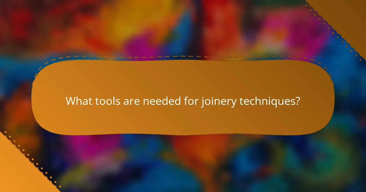 What tools are needed for joinery techniques?