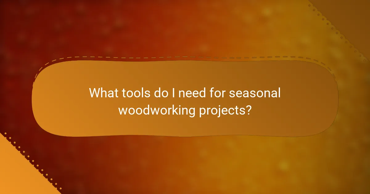 What tools do I need for seasonal woodworking projects?