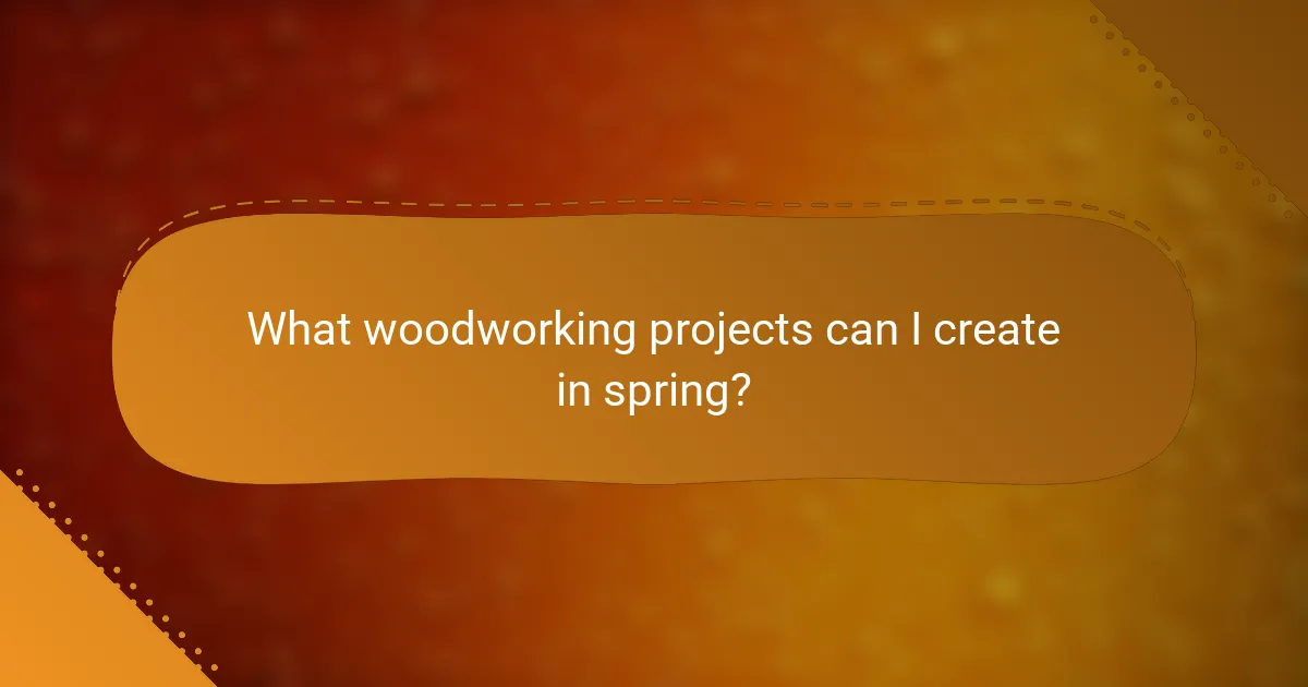 What woodworking projects can I create in spring?