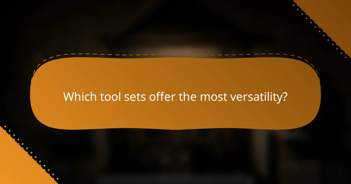 Which tool sets offer the most versatility?